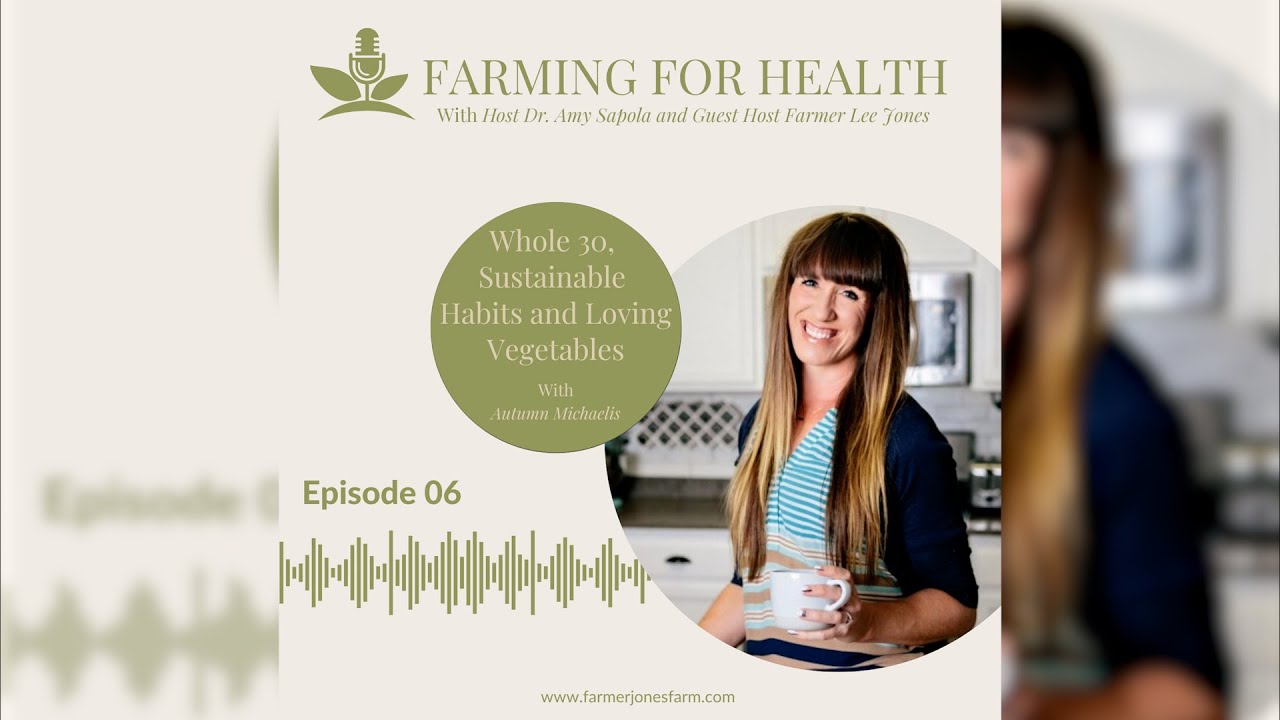 Farming For Health Podcast   Whole 30, Sustainable Habits and Loving Vegetables