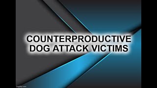 Counterproductive Dog Attack Victims