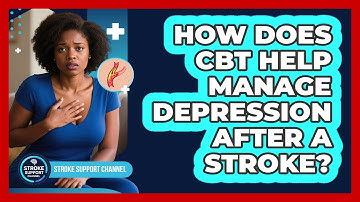 How Does CBT Help Manage Depression After A Stroke? - Stroke Support Channel