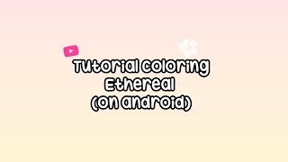 Tutorial coloring Ethereal  (on Android)! Cc:me!!!