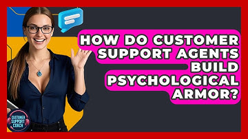 How Do Customer Support Agents Build Psychological Armor? - Customer Support Coach