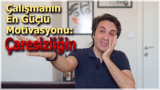 En Büyük Çalışma Motivasyonu:  Çaresizlik