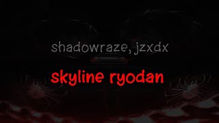 shadowraze, jzxdx - skyline ryodan (текст песни)