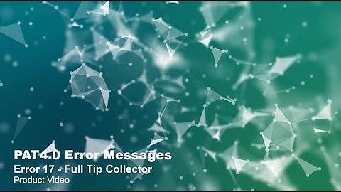 PAT4.0 Error Messages: Error 17 – Full Tip Collector