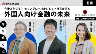 【DT TOP Interview】今後どうなる？セブングローバルレミット社長が語る外国人向け金融の未来［前編］