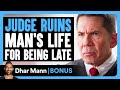 JUDGE RUINS Man&#39;s Life For Being LATE | Dhar Mann Bonus!