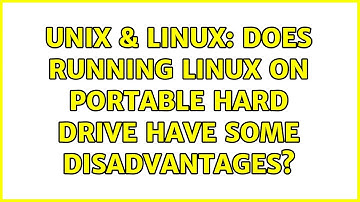 Unix & Linux: Does running linux on portable hard drive have some disadvantages? (3 Solutions!!)
