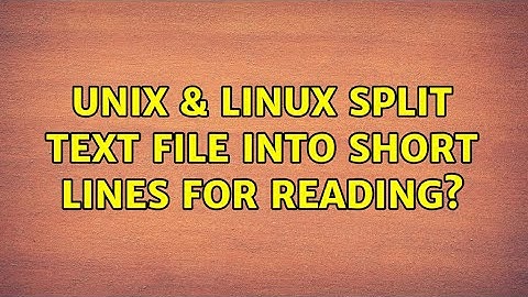 Unix & Linux: Split text file into short lines for reading? (3 Solutions!!)