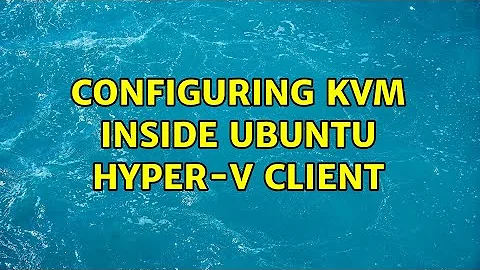 Configuring KVM inside Ubuntu Hyper-V client