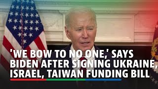 'We bow to no one,' says Biden after signing Ukraine, Israel, Taiwan funding bill | ABSCBN News