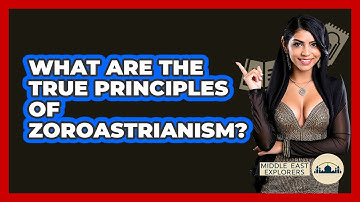 What Are The True Principles Of Zoroastrianism? - Middle East Explorers