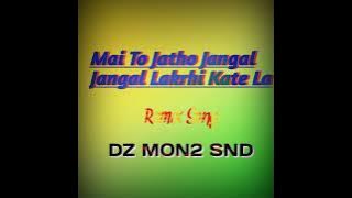 Mai To Jatho Jangal Jangal Lakrhi Gonde La DZ MON2 SND DJ RJ