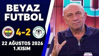 Beyaz Futbol 22 Ağustos 2026 1.Kısım / Fenerbahçe 4-2 Konyaspor