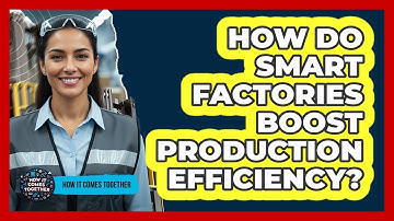 How Do Smart Factories Boost Production Efficiency?