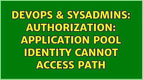 DevOps & SysAdmins: authorization: application pool identity cannot access path