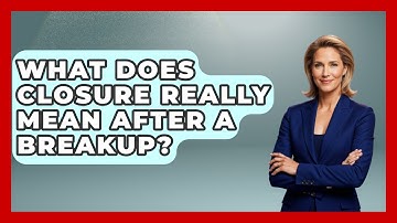 What Does Closure Really Mean After A Breakup? - The Love Workshop