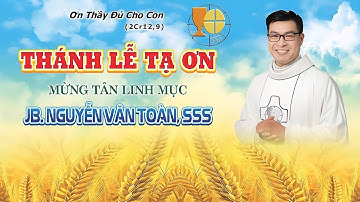 Thánh Lễ Tạ Ơn Tân Linh Mục Gioan Baotixita Nguyễn Văn Toàn, SSS