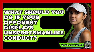 What Should You Do If Your Opponent Displays Unsportsmanlike Conduct? - The Racket Xpert