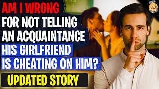 Am I Wrong For Not Telling An Acquaintance His Girlfriend Is Cheating On Him | Reddit Stories