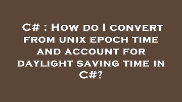C# : How do I convert from unix epoch time and account for daylight saving time in C#?