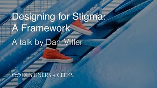 Designing for Stigma: A Framework (Dan Miller at Designers + Geeks)