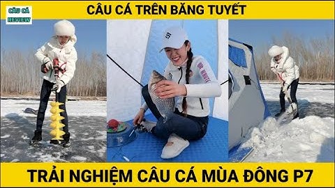 Trải Nghiệm Câu Cá Mùa Đông | P7 | Câu Cá Trên Băng | CÂU CÁ REVIEW #câucá #câucátrênbăng