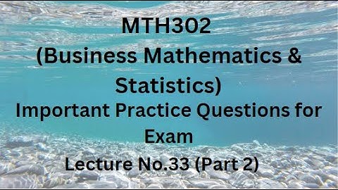 MTH302 (Business Mathematics & Statistics) Lecture 33 (Part 2)-Important Practice Questions For Exam