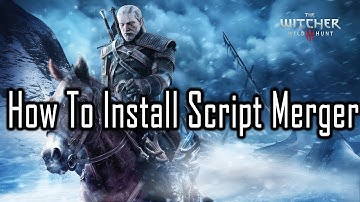 How To Install Script Merger | The Witcher 3: Wild Hunt Mod