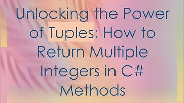 Unlocking the Power of Tuples: How to Return Multiple Integers in C#  Methods
