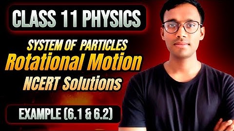 System of Particles & Rotational Motion | Class 11 Physics NCERT Solution |Example 1 & 2| Gyan Singh