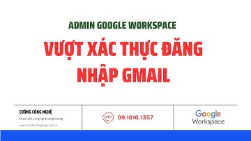 Hướng dẫn vượt xác thực trên tài khoản Gmail Google Workspace - Cường Công Nghệ