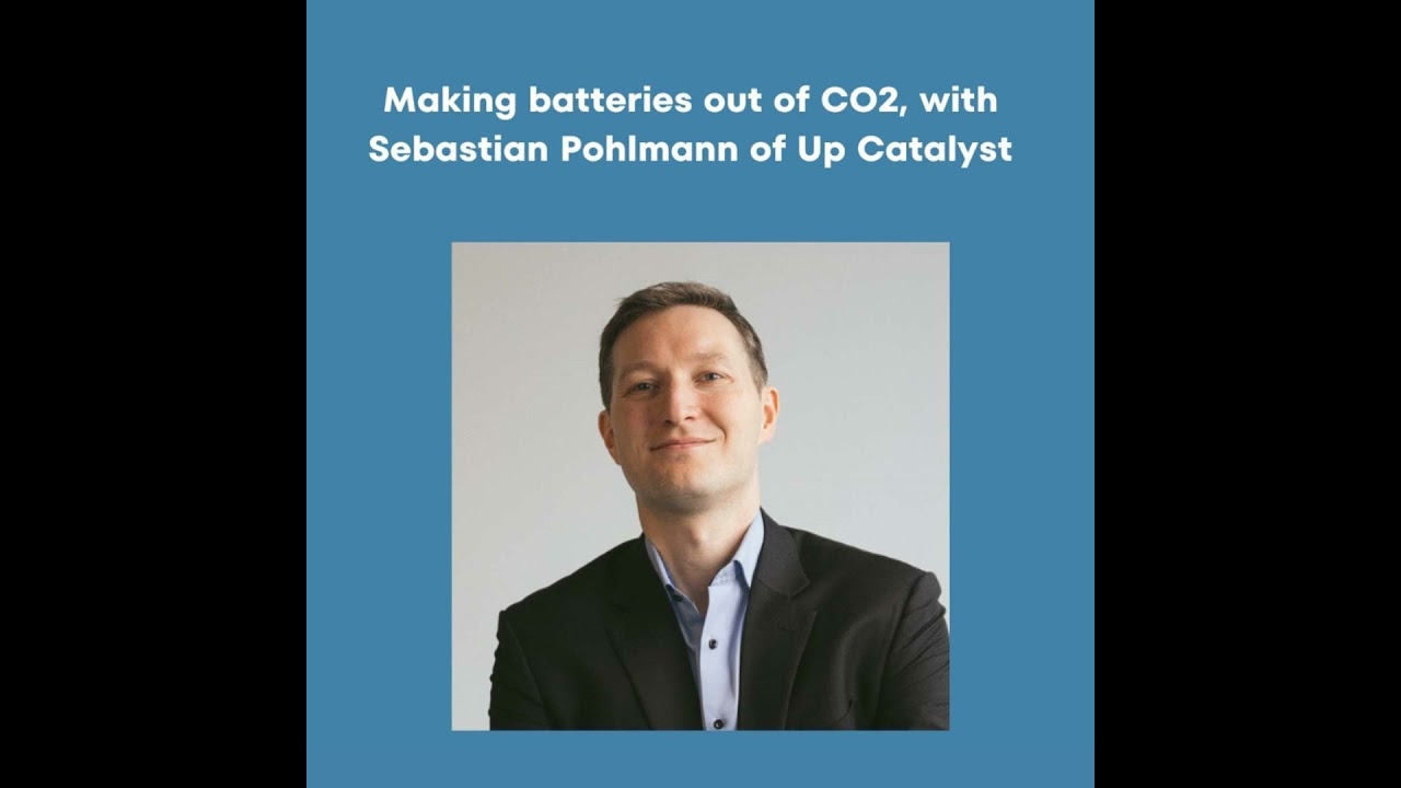 Making batteries out of CO2, with Sebastian Pohlmann of UpCatalyst