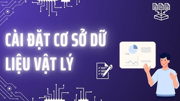 Bài 7: Cài đặt cơ sở dữ liệu vật lý - Khóa học phân tích thiết kế CSDL theo chuẩn