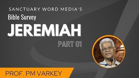 01.JEREMIAH | BIBLE SURVEY | (Part 01 of 03) | Prof. PM Varkey