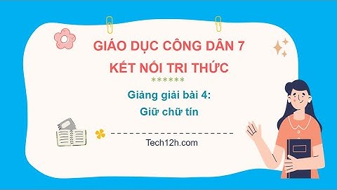 Giảng bài 4: Giữ chữ tín | Bài giảng Giáo dục công dân 7 Kết nối tri thức