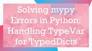Solving mypy Errors in Python: Handling TypeVar for TypedDicts