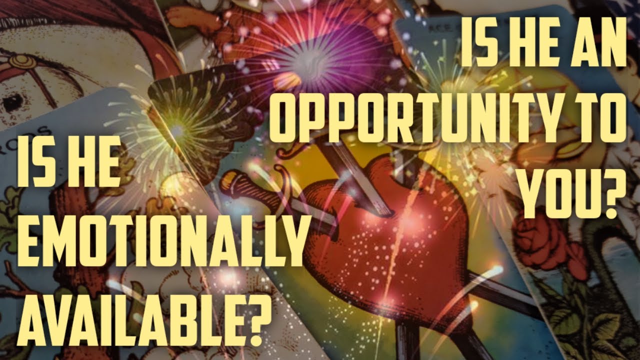 PICK A CARD TAROT TIMELESS READING - IS HE EMOTIONALLY AVAILABLE? IS HE AN OPPORTUNITY TO YOU?