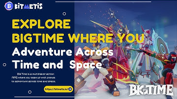Explore BigTime where you adventure across time and space | BitMetis Watchlist |How To Play BigTime|