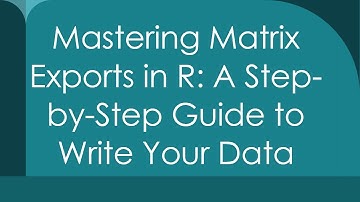 Mastering Matrix Exports in R: A Step-by-Step Guide to Write Your Data