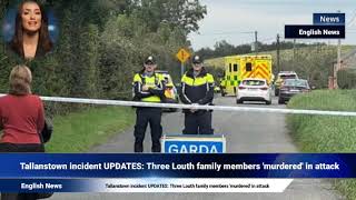 Tallanstown incident UPDATES: Three Louth family members &#39;murdered&#39; in attack