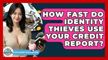 How Fast Do Identity Thieves Use Your Credit Report? - Your Guide to Budgeting
