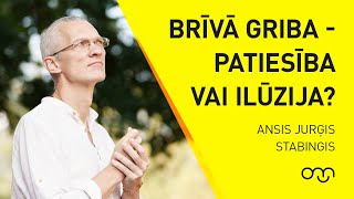 Ansis Jurģis Stabingis: Brīvā griba - patiesība vai ilūzija?