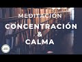 Meditación guiada Concentración y Calma |Para Estudiar y Trabajar mejor| Mejora Memoria| Yoga Mental