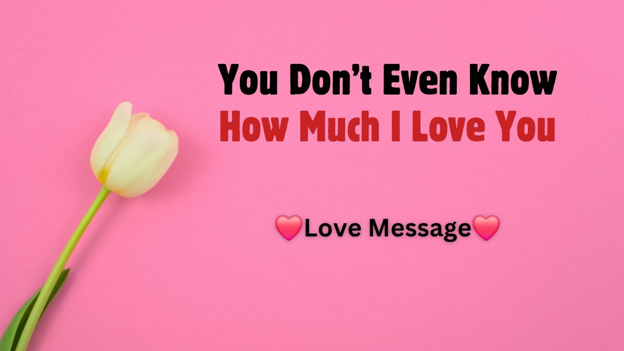 You Don’t Even Know How Much I Love You 💗 I Love You More Than Words 💗 I’ll Always Be Yours