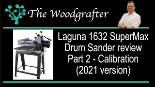 Laguna 1632 SuperMax Drum sander in depth review 2021 version. Part 2 calibration