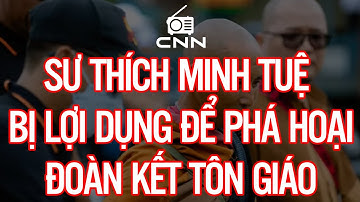 "Hiện tượng" Thích Minh Tuệ bị lợi dụng để phá hoại đoàn kết tôn giáo | CNN | Chuyện Ngày Nay