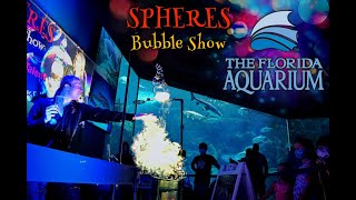 Spheres Bubble Show @ The Florida Aquarium
