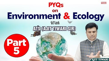 L5 - PYQs on Environment and Ecology UPSC CSE by Ajit Tiwari sir
