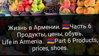 ⚡Жизнь в Армении. 🇦🇲Часть 6 Продукты, цены, обувь.Life in Armenia. Part 6 Products, prices, shoes.