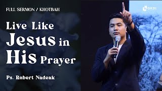 Berdoa Seperti Yesus Berdoa | Ps. Robert Nadeak | Khotbah Kristen GKDI